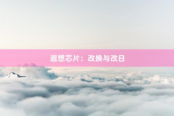 遐想芯片：改换与改日